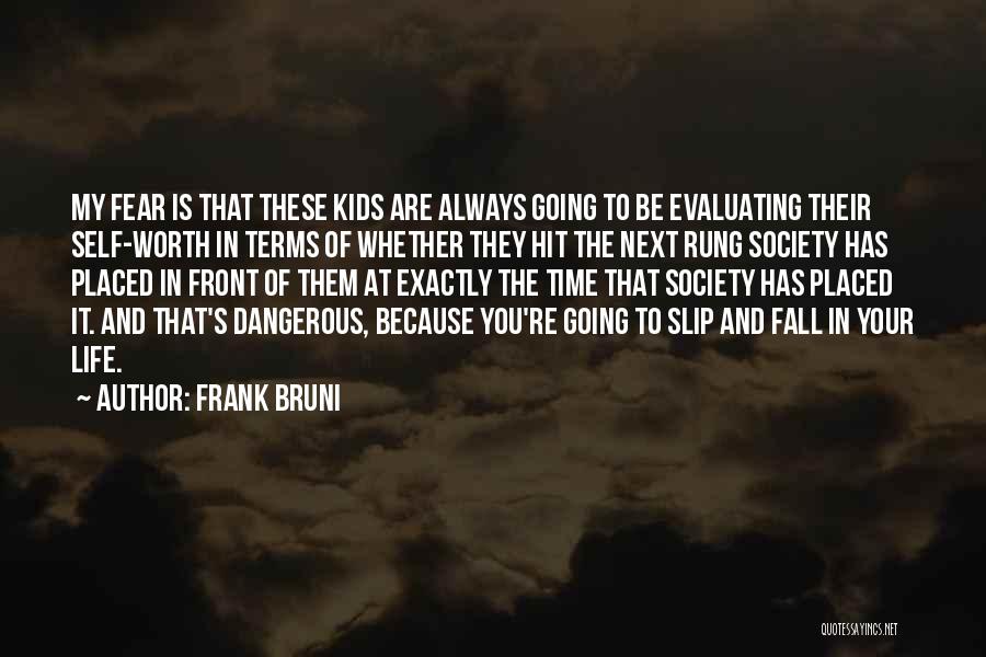 Frank Bruni Quotes: My Fear Is That These Kids Are Always Going To Be Evaluating Their Self-worth In Terms Of Whether They Hit