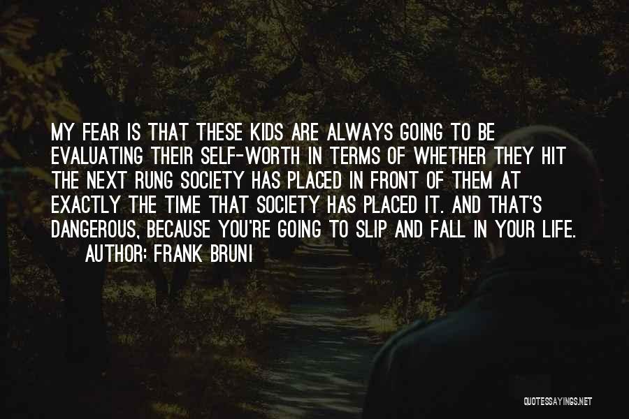 Frank Bruni Quotes: My Fear Is That These Kids Are Always Going To Be Evaluating Their Self-worth In Terms Of Whether They Hit