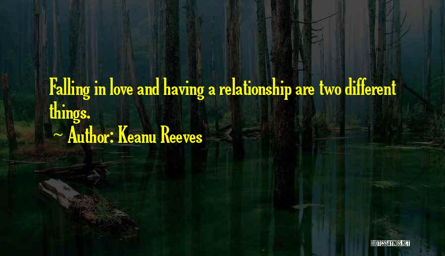 Keanu Reeves Quotes: Falling In Love And Having A Relationship Are Two Different Things.