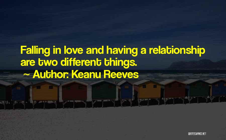 Keanu Reeves Quotes: Falling In Love And Having A Relationship Are Two Different Things.