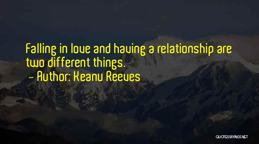 Keanu Reeves Quotes: Falling In Love And Having A Relationship Are Two Different Things.