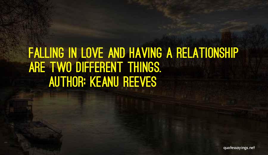 Keanu Reeves Quotes: Falling In Love And Having A Relationship Are Two Different Things.