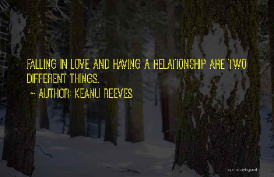 Keanu Reeves Quotes: Falling In Love And Having A Relationship Are Two Different Things.