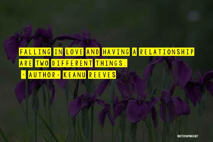 Keanu Reeves Quotes: Falling In Love And Having A Relationship Are Two Different Things.