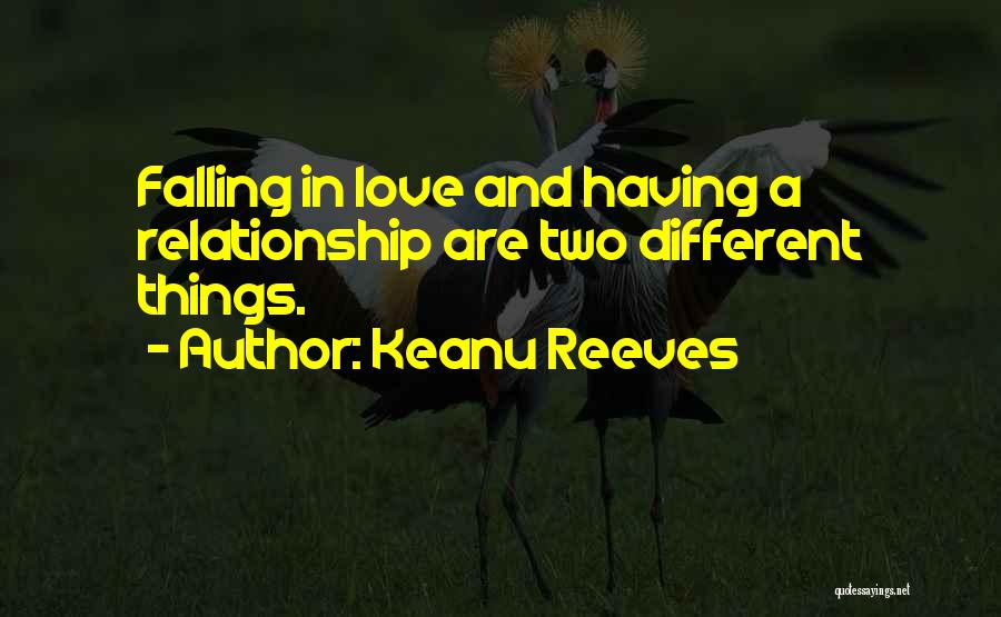 Keanu Reeves Quotes: Falling In Love And Having A Relationship Are Two Different Things.