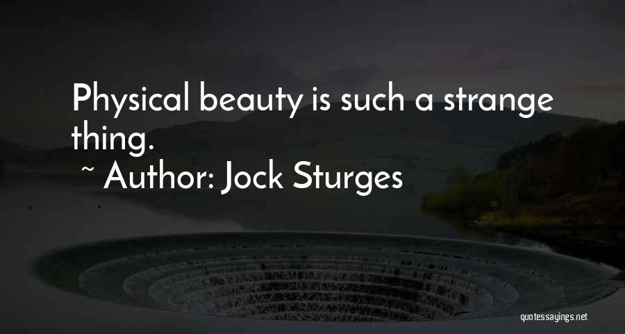 Jock Sturges Quotes: Physical Beauty Is Such A Strange Thing.