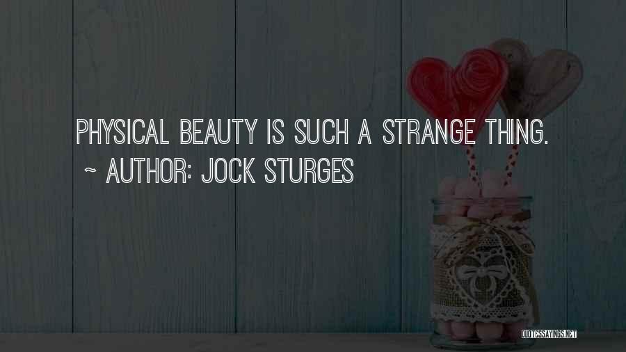 Jock Sturges Quotes: Physical Beauty Is Such A Strange Thing.
