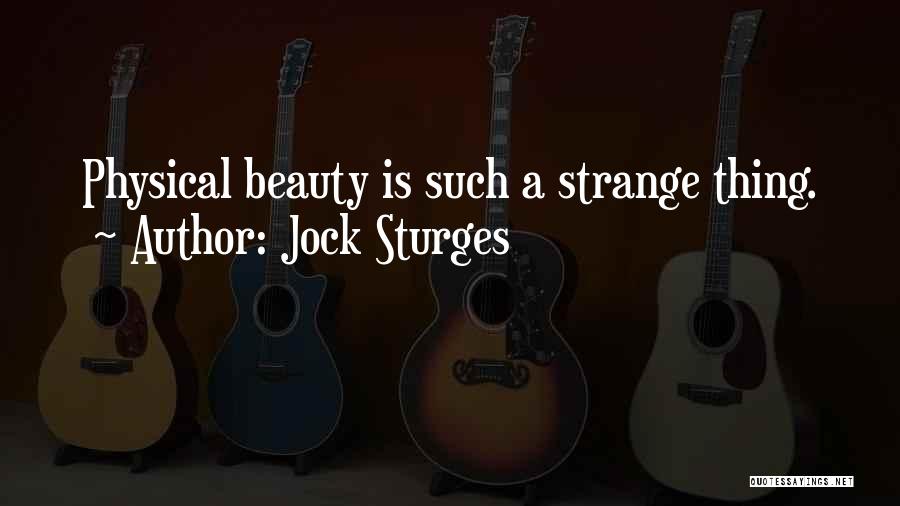 Jock Sturges Quotes: Physical Beauty Is Such A Strange Thing.