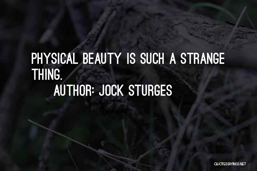 Jock Sturges Quotes: Physical Beauty Is Such A Strange Thing.