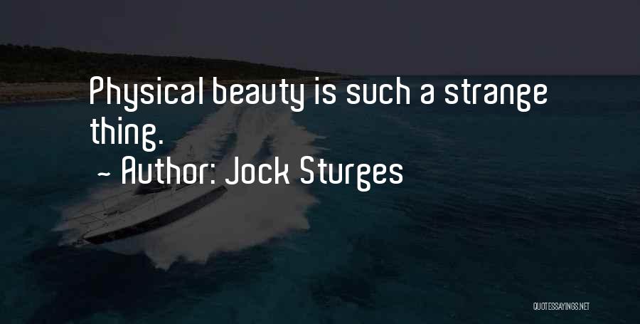 Jock Sturges Quotes: Physical Beauty Is Such A Strange Thing.