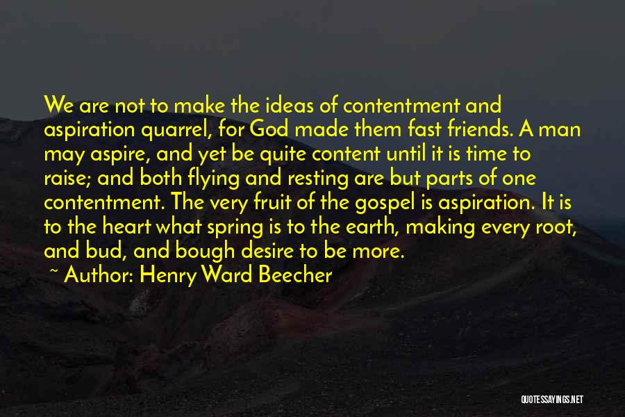 Henry Ward Beecher Quotes: We Are Not To Make The Ideas Of Contentment And Aspiration Quarrel, For God Made Them Fast Friends. A Man