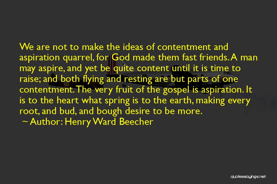 Henry Ward Beecher Quotes: We Are Not To Make The Ideas Of Contentment And Aspiration Quarrel, For God Made Them Fast Friends. A Man