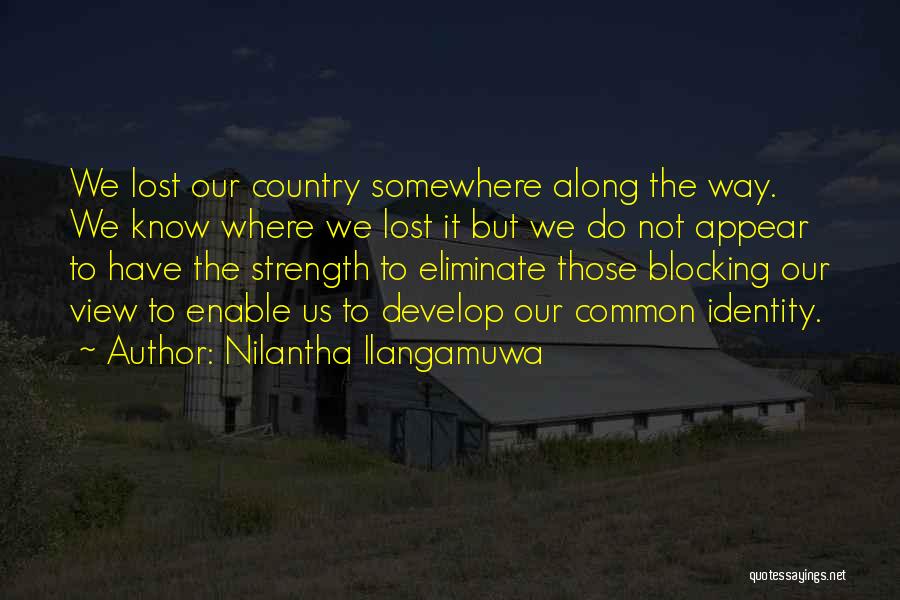 Nilantha Ilangamuwa Quotes: We Lost Our Country Somewhere Along The Way. We Know Where We Lost It But We Do Not Appear To