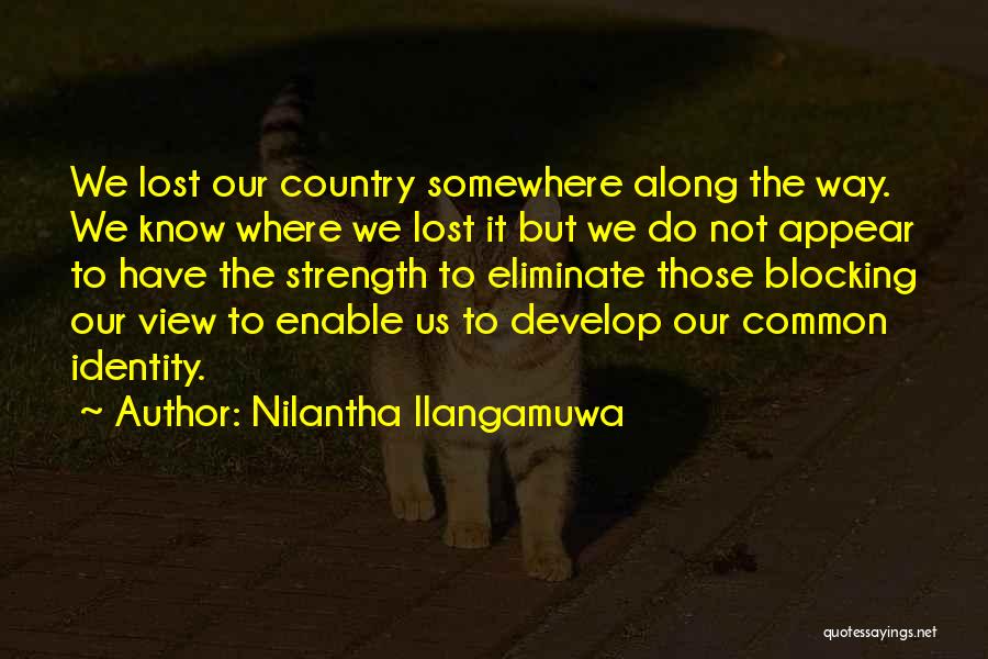 Nilantha Ilangamuwa Quotes: We Lost Our Country Somewhere Along The Way. We Know Where We Lost It But We Do Not Appear To