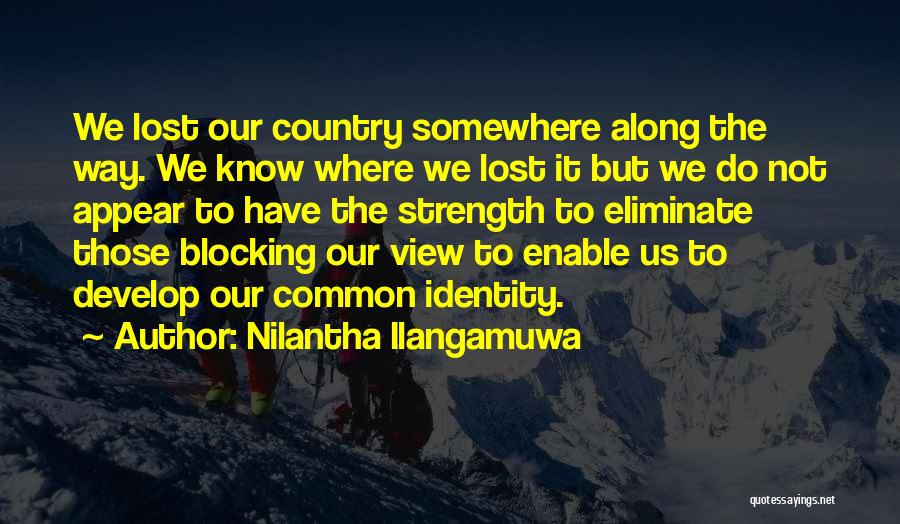 Nilantha Ilangamuwa Quotes: We Lost Our Country Somewhere Along The Way. We Know Where We Lost It But We Do Not Appear To