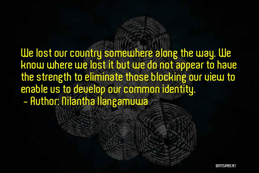 Nilantha Ilangamuwa Quotes: We Lost Our Country Somewhere Along The Way. We Know Where We Lost It But We Do Not Appear To