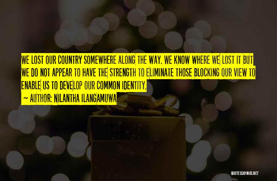 Nilantha Ilangamuwa Quotes: We Lost Our Country Somewhere Along The Way. We Know Where We Lost It But We Do Not Appear To