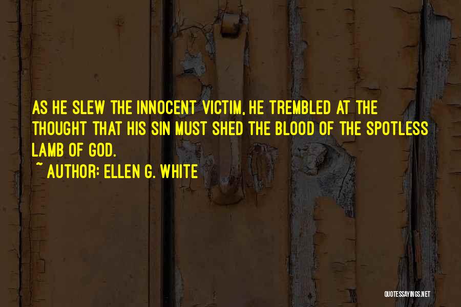 Ellen G. White Quotes: As He Slew The Innocent Victim, He Trembled At The Thought That His Sin Must Shed The Blood Of The