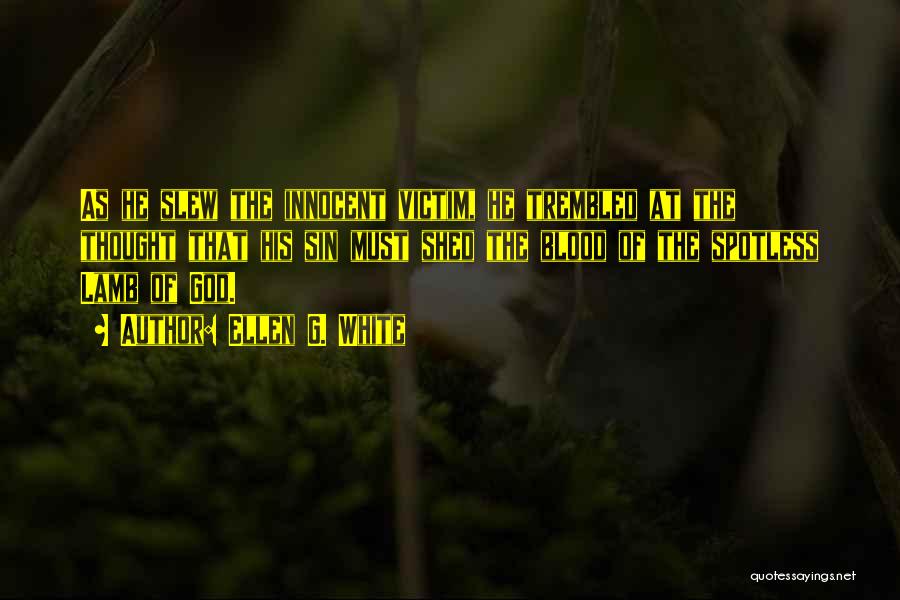Ellen G. White Quotes: As He Slew The Innocent Victim, He Trembled At The Thought That His Sin Must Shed The Blood Of The