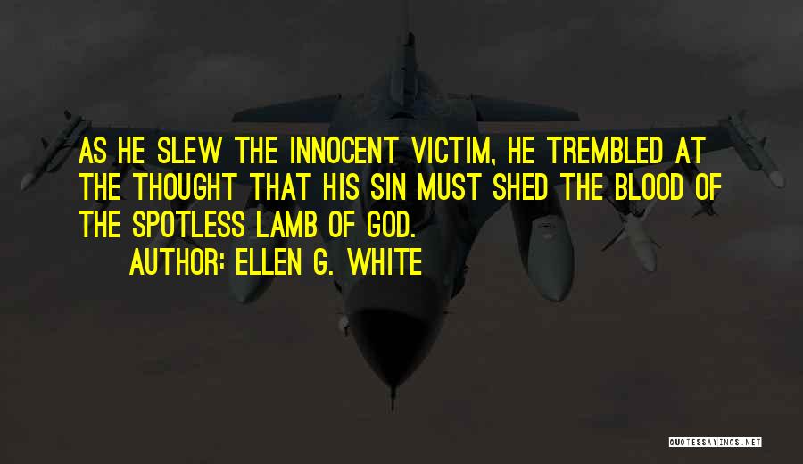 Ellen G. White Quotes: As He Slew The Innocent Victim, He Trembled At The Thought That His Sin Must Shed The Blood Of The