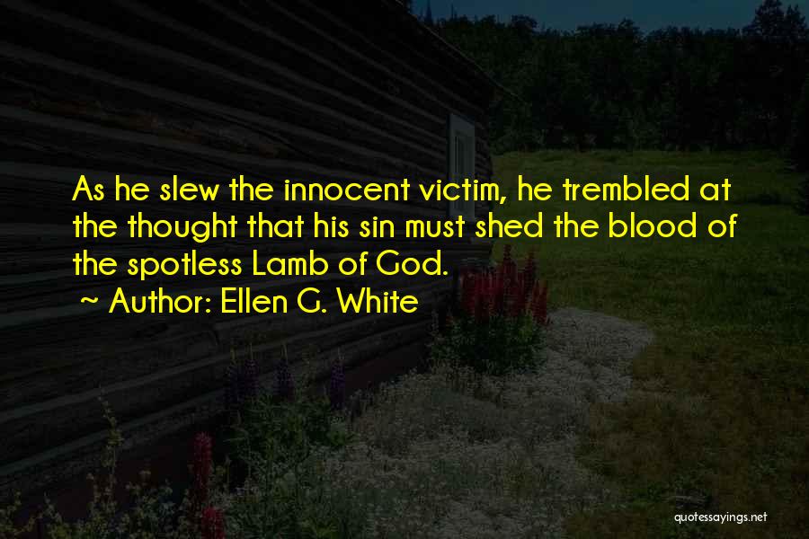 Ellen G. White Quotes: As He Slew The Innocent Victim, He Trembled At The Thought That His Sin Must Shed The Blood Of The