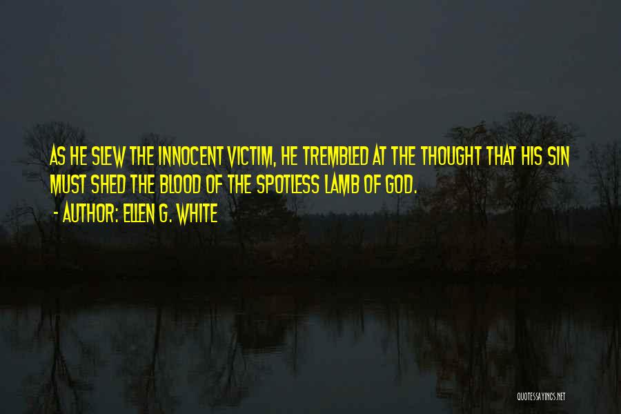 Ellen G. White Quotes: As He Slew The Innocent Victim, He Trembled At The Thought That His Sin Must Shed The Blood Of The
