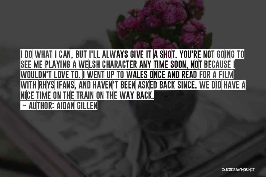 Aidan Gillen Quotes: I Do What I Can, But I'll Always Give It A Shot. You're Not Going To See Me Playing A