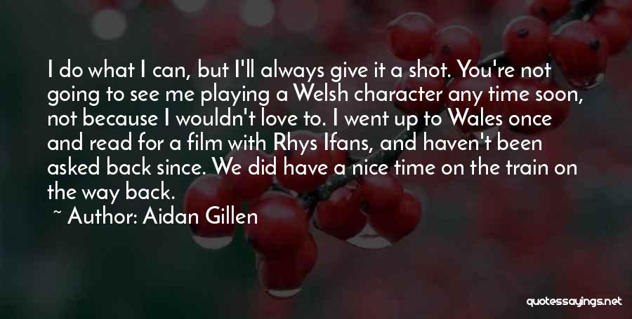 Aidan Gillen Quotes: I Do What I Can, But I'll Always Give It A Shot. You're Not Going To See Me Playing A