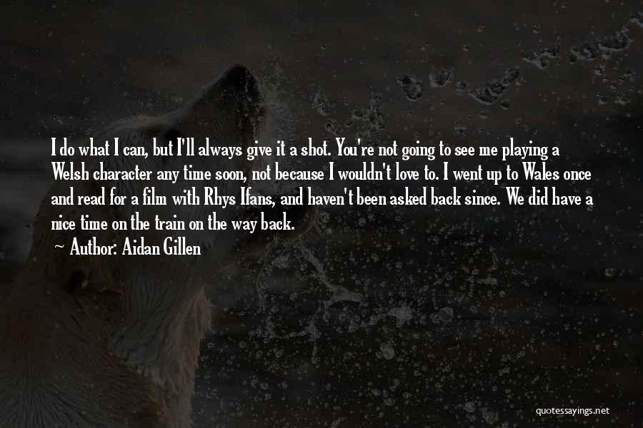 Aidan Gillen Quotes: I Do What I Can, But I'll Always Give It A Shot. You're Not Going To See Me Playing A