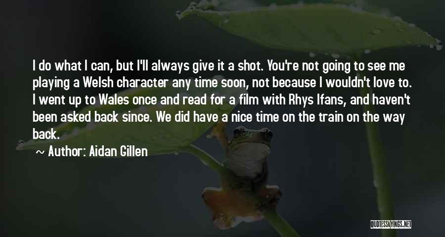 Aidan Gillen Quotes: I Do What I Can, But I'll Always Give It A Shot. You're Not Going To See Me Playing A