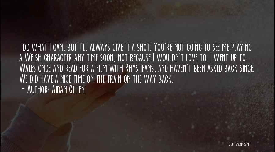 Aidan Gillen Quotes: I Do What I Can, But I'll Always Give It A Shot. You're Not Going To See Me Playing A