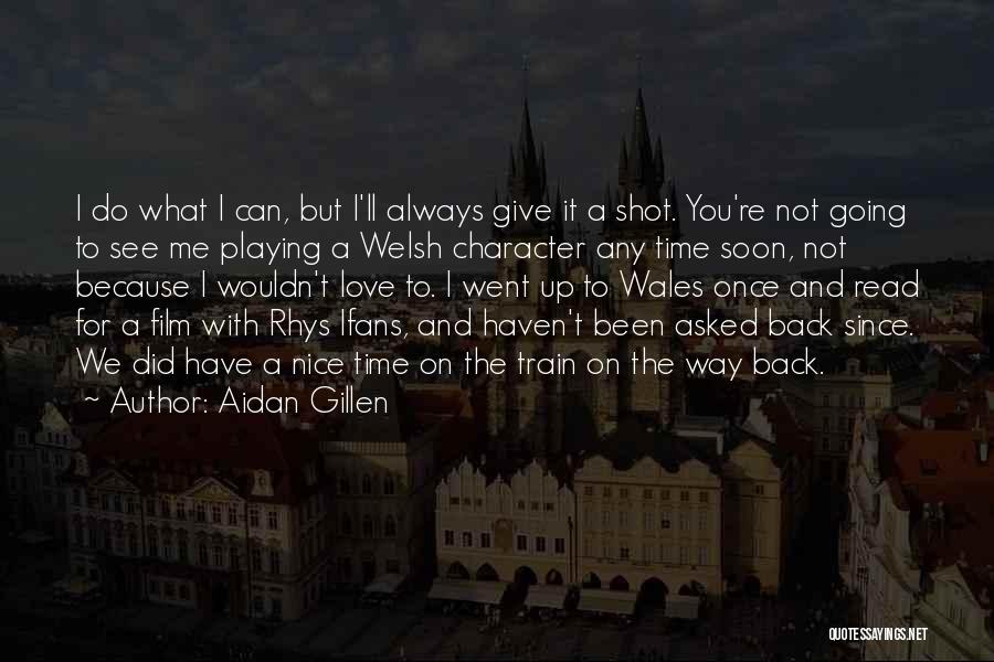 Aidan Gillen Quotes: I Do What I Can, But I'll Always Give It A Shot. You're Not Going To See Me Playing A