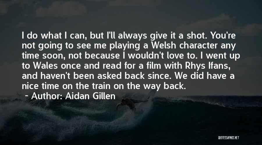 Aidan Gillen Quotes: I Do What I Can, But I'll Always Give It A Shot. You're Not Going To See Me Playing A