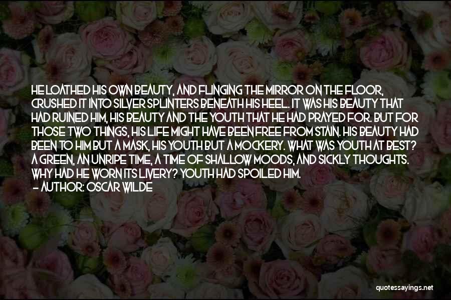 Oscar Wilde Quotes: He Loathed His Own Beauty, And Flinging The Mirror On The Floor, Crushed It Into Silver Splinters Beneath His Heel.