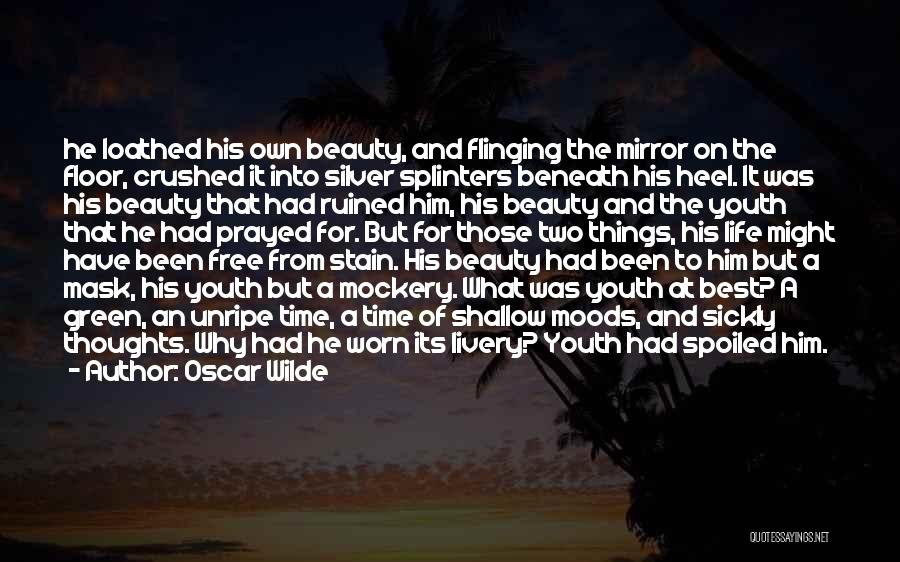 Oscar Wilde Quotes: He Loathed His Own Beauty, And Flinging The Mirror On The Floor, Crushed It Into Silver Splinters Beneath His Heel.