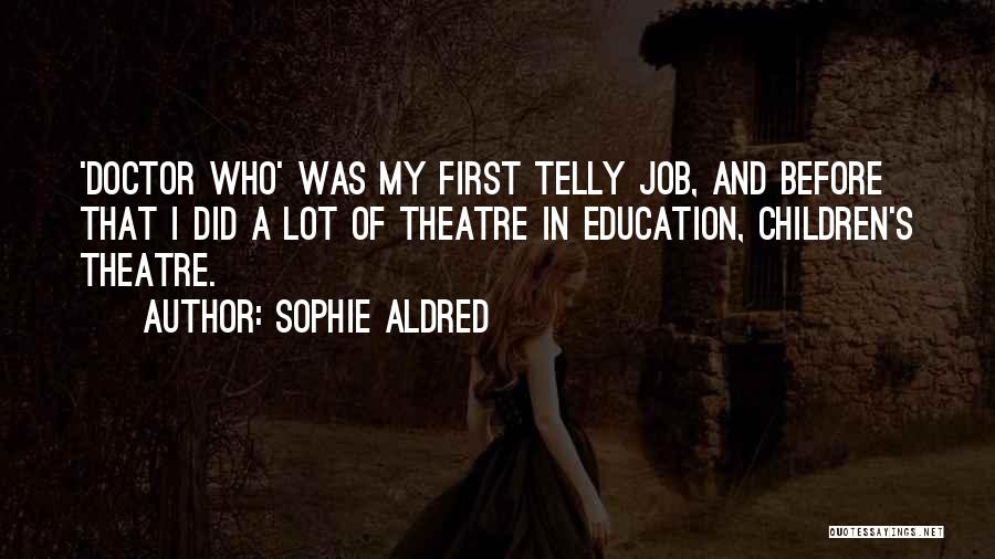 Sophie Aldred Quotes: 'doctor Who' Was My First Telly Job, And Before That I Did A Lot Of Theatre In Education, Children's Theatre.