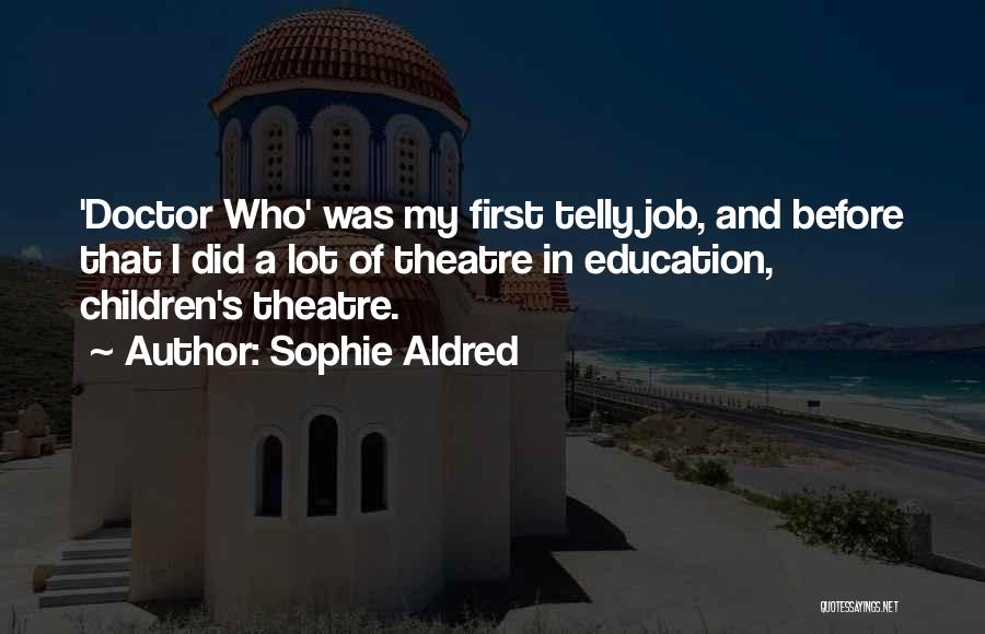 Sophie Aldred Quotes: 'doctor Who' Was My First Telly Job, And Before That I Did A Lot Of Theatre In Education, Children's Theatre.