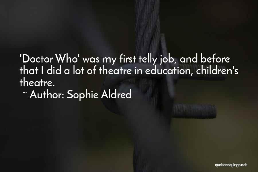 Sophie Aldred Quotes: 'doctor Who' Was My First Telly Job, And Before That I Did A Lot Of Theatre In Education, Children's Theatre.