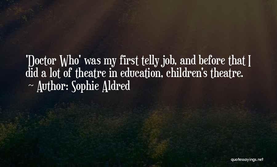 Sophie Aldred Quotes: 'doctor Who' Was My First Telly Job, And Before That I Did A Lot Of Theatre In Education, Children's Theatre.