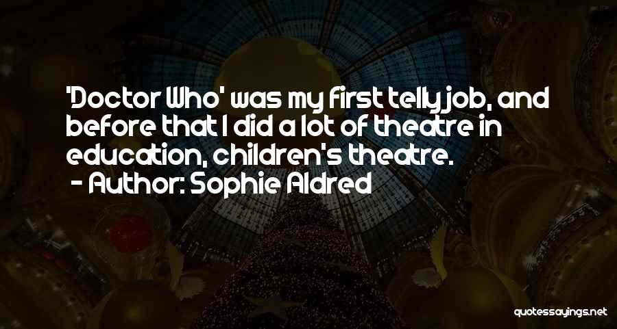 Sophie Aldred Quotes: 'doctor Who' Was My First Telly Job, And Before That I Did A Lot Of Theatre In Education, Children's Theatre.