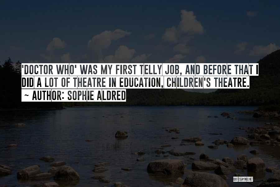 Sophie Aldred Quotes: 'doctor Who' Was My First Telly Job, And Before That I Did A Lot Of Theatre In Education, Children's Theatre.