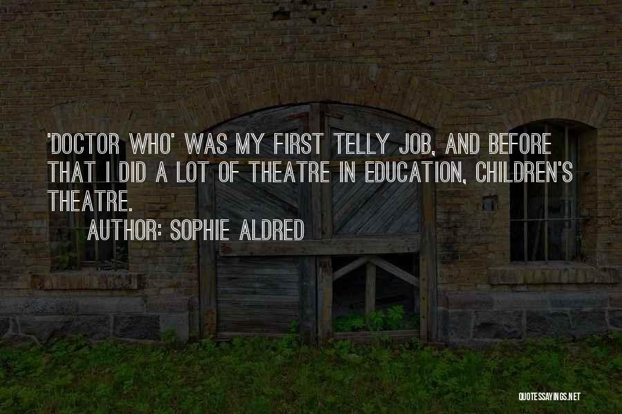 Sophie Aldred Quotes: 'doctor Who' Was My First Telly Job, And Before That I Did A Lot Of Theatre In Education, Children's Theatre.