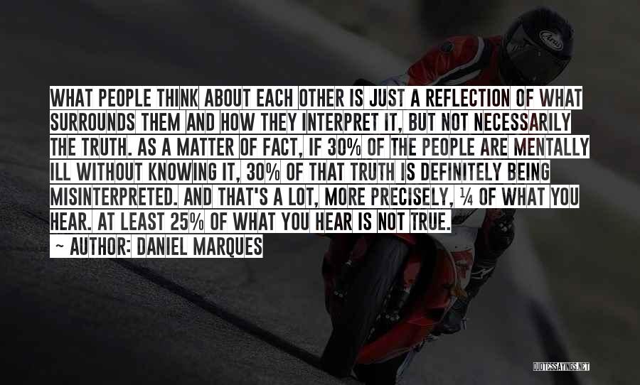 Daniel Marques Quotes: What People Think About Each Other Is Just A Reflection Of What Surrounds Them And How They Interpret It, But