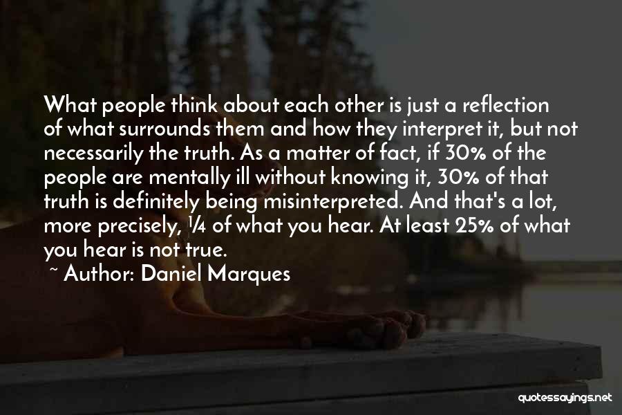 Daniel Marques Quotes: What People Think About Each Other Is Just A Reflection Of What Surrounds Them And How They Interpret It, But