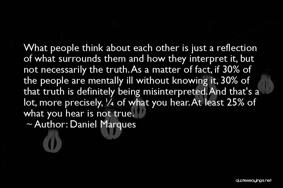 Daniel Marques Quotes: What People Think About Each Other Is Just A Reflection Of What Surrounds Them And How They Interpret It, But