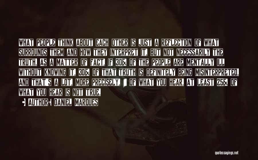 Daniel Marques Quotes: What People Think About Each Other Is Just A Reflection Of What Surrounds Them And How They Interpret It, But
