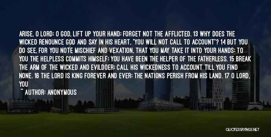 Anonymous Quotes: Arise, O Lord; O God, Lift Up Your Hand; Forget Not The Afflicted. 13 Why Does The Wicked Renounce God