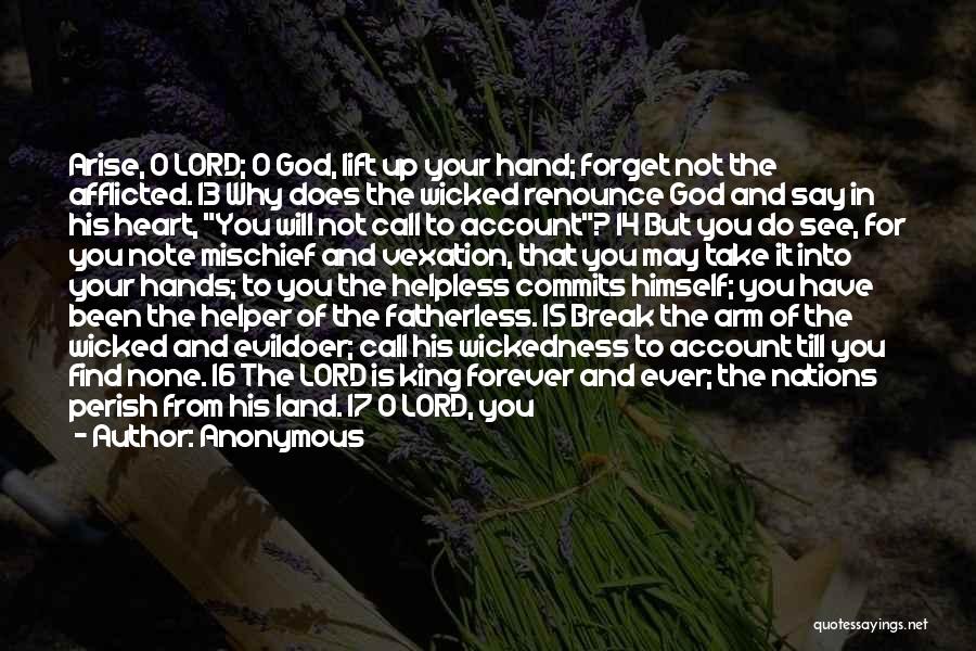 Anonymous Quotes: Arise, O Lord; O God, Lift Up Your Hand; Forget Not The Afflicted. 13 Why Does The Wicked Renounce God