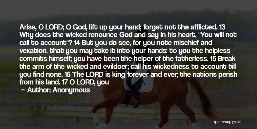 Anonymous Quotes: Arise, O Lord; O God, Lift Up Your Hand; Forget Not The Afflicted. 13 Why Does The Wicked Renounce God