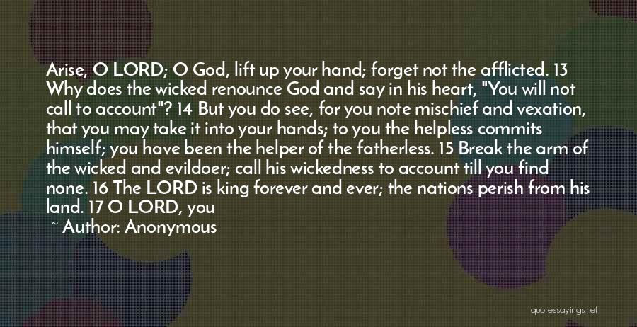 Anonymous Quotes: Arise, O Lord; O God, Lift Up Your Hand; Forget Not The Afflicted. 13 Why Does The Wicked Renounce God